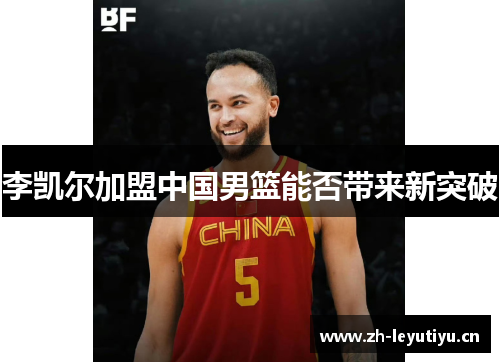 李凯尔加盟中国男篮能否带来新突破 李凯尔加盟中国男篮能否带来新突破