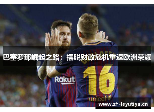 巴塞罗那崛起之路：摆脱财政危机重返欧洲荣耀