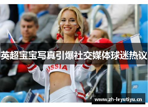 英超宝宝写真引爆社交媒体球迷热议 英超宝宝写真引爆社交媒体球迷热议