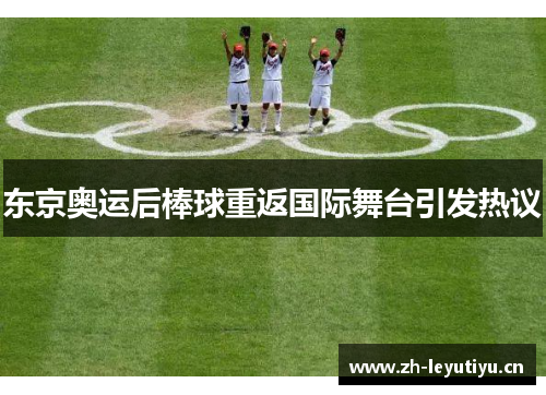 东京奥运后棒球重返国际舞台引发热议 东京奥运后棒球重返国际舞台引发热议