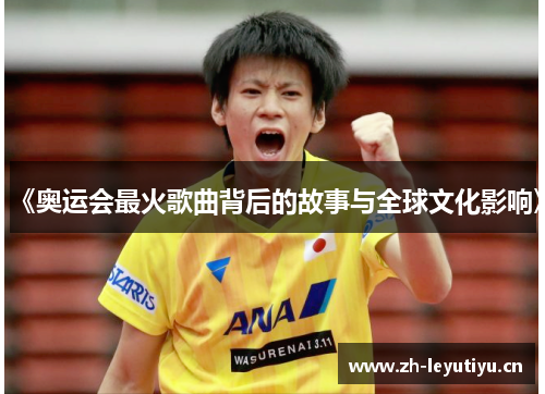 《奥运会最火歌曲背后的故事与全球文化影响》
