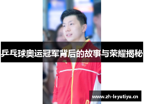 乒乓球奥运冠军背后的故事与荣耀揭秘 乒乓球奥运冠军背后的故事与荣耀揭秘